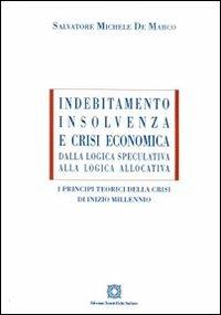 Indebitamento, insolvenza e crisi economica. Dalla logica speculativa alla logica allocativa - Salvatore Michele De Marco - Libro Edizioni Scientifiche Italiane 2010, ESI-UNI | Libraccio.it