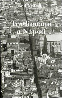 Tradimento a Napoli - Neil Griffiths - Libro Edizioni Scientifiche Italiane 2010, Sguardi su Napoli. Una città narrata da | Libraccio.it