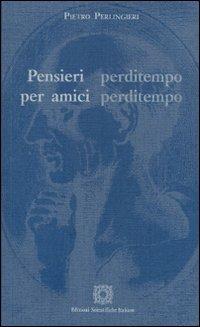 Pensieri perditempo per amici perditempo - Pietro Perlingieri - Libro Edizioni Scientifiche Italiane 2009 | Libraccio.it