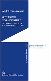 Governanti senza frontiere. Tra mondializzazione e post-mondializzazione - André-Jean Arnaud - Libro Edizioni Scientifiche Italiane 2011, Il diritto e l'Europa | Libraccio.it