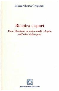 Bioetica e sport. Una riflessione morale e medico-legale sull'etica dello sport - Mariaroberta Gregorini - Libro Edizioni Scientifiche Italiane 2010, Bioetica e valori | Libraccio.it