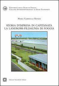 Storia d'impresa in Capitanata. La Lanerossi. Fildaunia di Foggia - M. Gabriella Rienzo - Libro Edizioni Scientifiche Italiane 2011, Univ. Foggia. Interdipar. studi economici | Libraccio.it