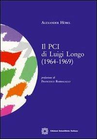 Il PCI di Luigi Longo (1964-1969) - Alexander Höbel - Libro Edizioni Scientifiche Italiane 2010, Studi di storia contemporanea | Libraccio.it