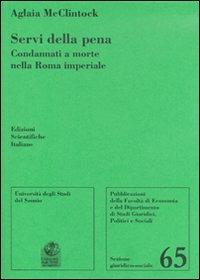 Servi della pena. Condannati a morte nella Roma imperiale - Aglaia McClintock - Libro Edizioni Scientifiche Italiane 2011, Univ. Sannio-Sez. giuridico-sociale | Libraccio.it