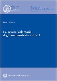 La revoca volontaria degli amministratori di s.r.l. - Luca Parrella - Libro Edizioni Scientifiche Italiane 2010, Univ. Napoli | Libraccio.it