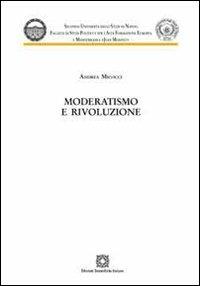 Moderatismo e rivoluzione - Andrea Micocci - Libro Edizioni Scientifiche Italiane 2011, Univ. Napoli | Libraccio.it