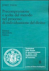 Precomprensione e scelta del metodo nel processo di individuazione del diritto - Josef Esser - Libro Edizioni Scientifiche Italiane 2010, Univ. Camerino. Traduzioni | Libraccio.it