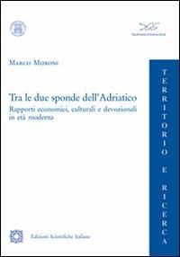 Tra le due sponde dell'Adriatico - Marco Moroni - Libro Edizioni Scientifiche Italiane 2011, Territorio e ricerca | Libraccio.it