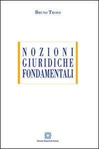 Nozioni giuridiche fondamentali - Bruno Troisi - Libro Edizioni Scientifiche Italiane 2011, ESI-UNI | Libraccio.it