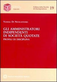 Gli amministratori indipendenti di società quotate - Vanessa Di Nicolantonio - Libro Edizioni Scientifiche Italiane 2011, Univ. Teramo | Libraccio.it