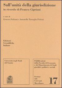 Sull'unità della giurisdizione in ricordo di Franco Cipriani  - Libro Edizioni Scientifiche Italiane 2011, Univ. Sannio-Sez. Annali | Libraccio.it