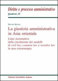 La giustizia amministrativa in Asia orientale - Mauro Mazza - Libro Edizioni Scientifiche Italiane 2011, Quaderni di diritto e processo amministr. | Libraccio.it