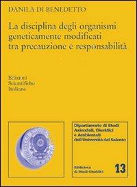 La disciplina degli organismi geneticamente modificati tra precauzione e responsabilità - Danila Di Bendetto - Libro Edizioni Scientifiche Italiane 2011, Univ. Lecce-Biblioteca di st. giuridici | Libraccio.it