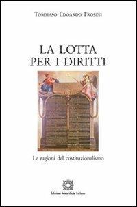 La lotta per i diritti. Le ragioni del costituzionalismo - Tommaso Edoardo Frosini - Libro Edizioni Scientifiche Italiane 2011 | Libraccio.it