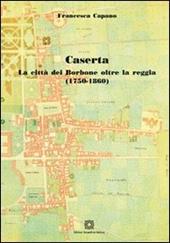 Caserta. La città dei Borbone oltre la reggia (1750-1860)