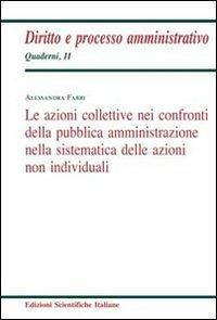 Le azioni collettive nei confronti della pubblica amministrazione nella sistematica delle azioni non individuali - Alessandra Fabri - Libro Edizioni Scientifiche Italiane 2011, Quaderni di diritto e processo amministr. | Libraccio.it