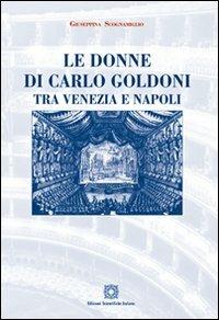 Le donne di Carlo Goldoni tra Venezia e Napoli - Giuseppina Scognamiglio - Libro Edizioni Scientifiche Italiane 2012, La scrittura teatrale. Studi e testi | Libraccio.it