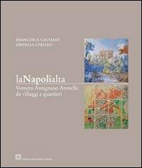 La Napoli alta. Vomero Antignano Arenella da villaggi a quartieri - Francesca Castanò, Ornella Cirillo - Libro Edizioni Scientifiche Italiane 2012, Territorio, città, fortificazioni | Libraccio.it
