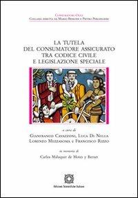 La tutela del consumatore assicurato tra codice civile e legislazione speciale  - Libro Edizioni Scientifiche Italiane 2012, Consumatori oggi | Libraccio.it