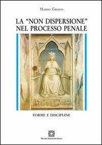 La «non dispersione» nel processo penale - Mario Griffo - Libro Edizioni Scientifiche Italiane 2012, Biblioteca di diritto processuale | Libraccio.it