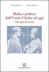 Mafia e politica dall'Unità d'Italia ad oggi 150 anni di storia - Sandro Rogari, Giustina Manica - Libro Edizioni Scientifiche Italiane 2011 | Libraccio.it