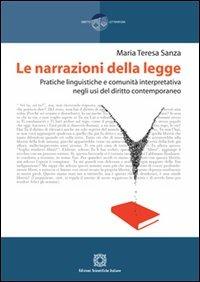 Le narrazioni della legge. Pratiche linguistiche e comunità interpretativa negli usi del diritto contemporaneo - Maria Teresa Sanza - Libro Edizioni Scientifiche Italiane 2013, Diritto e letteratura | Libraccio.it
