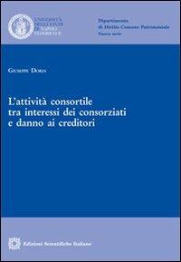 L'attività consortile tra interessi dei consorziati e danno ai creditori - Giuseppe Doria - Libro Edizioni Scientifiche Italiane 2012, Univ. Napoli. Dip.diritt.comune patr.N.S. | Libraccio.it