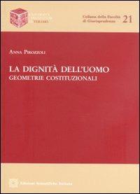 La dignità dell'uomo. Geometrie costituzionali - Anna Pirozzoli - Libro Edizioni Scientifiche Italiane 2012, Univ. Teramo | Libraccio.it