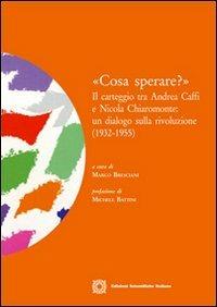 «Cosa sperare?». Il carteggio tra Andrea Caffi e Nicola Chiaromonte. Un dialogo sulla rivoluzione (1932-1955)  - Libro Edizioni Scientifiche Italiane 2012, Studi di storia contemporanea | Libraccio.it