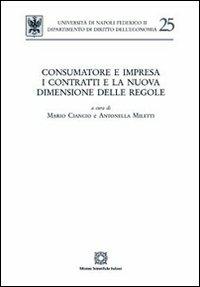 Consumatore e impresa. I contratti e la nuova dimensione delle regole  - Libro Edizioni Scientifiche Italiane 2012, Univ. Napoli-Dip. diritto dell'economia | Libraccio.it