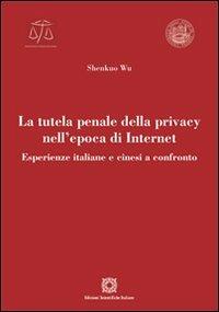 La tutela penale della privacy nell'epoca di Internet - Shenkuo Wu - Libro Edizioni Scientifiche Italiane 2012, Univ. Verona-Dip. di scienze giuridiche | Libraccio.it