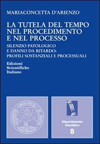 La tutela del tempo nel procedimento e nel processo - Mariaconcetta D'Arienzo - Libro Edizioni Scientifiche Italiane 2012, Univ. Napoli «Parthenope». Dip. giuridico | Libraccio.it
