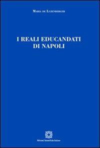 I reali educandati di Napoli - Maria De Luzenberger - Libro Edizioni Scientifiche Italiane 2013 | Libraccio.it