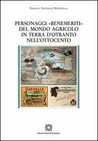 Personaggi «Benemeriti» del mondo agricolo in terra d'Otranto nell'Ottocento - Franco Antonio Mastrolia - Libro Edizioni Scientifiche Italiane 2012, Cultura ed economia | Libraccio.it