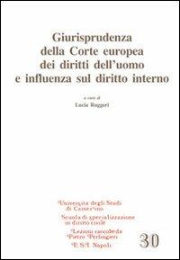 Giurisprudenza della Corte europea dei diritti dell'uomo e influenza sul diritto interno  - Libro Edizioni Scientifiche Italiane 2012, Univ. Camerino. Lezioni | Libraccio.it
