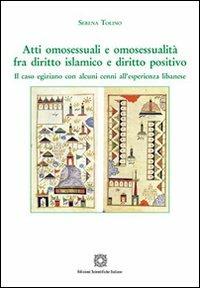 Atti omosessuali e omosessualità fra diritto islamico e diritto positivo - Serena Tolino - Libro Edizioni Scientifiche Italiane 2013, Cultura arabo-islamica | Libraccio.it