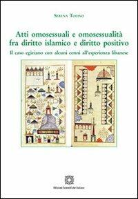 Atti omosessuali e omosessualità fra diritto islamico e diritto positivo - Serena Tolino - Libro Edizioni Scientifiche Italiane 2013, Cultura arabo-islamica | Libraccio.it