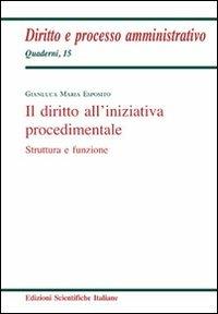 Il diritto all'iniziativa procedimentale - Gianluca Maria Esposito - Libro Edizioni Scientifiche Italiane 2012, Quaderni di diritto e processo amministr. | Libraccio.it