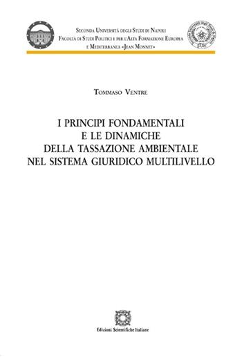 I principi fondamentali e le dinamiche della tassazione ambientale nel sistema giuridico multilivello - Tommaso Ventre - Libro Edizioni Scientifiche Italiane 2012, Seconda Università di Napoli Jean Monnet | Libraccio.it