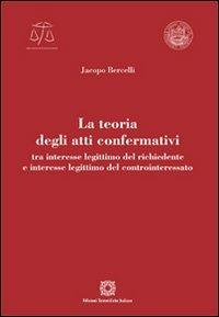 La teoria degli atti confermativi - Jacopo Bercelli - Libro Edizioni Scientifiche Italiane 2012, Univ. Verona-Dip. di scienze giuridiche | Libraccio.it