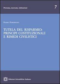Tutela del risparmio. Principi costituzionali e rimedi civilistici - Filippo Fiordiponti - Libro Edizioni Scientifiche Italiane 2012, Persona, mercato, istituzioni | Libraccio.it