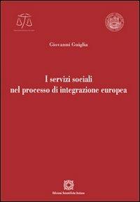 I servizi sociali nel processo di integrazione europea - Giovanni Guiglia - Libro Edizioni Scientifiche Italiane 2012, Univ. Verona-Dip. di scienze giuridiche | Libraccio.it