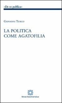 La politica come agatofilia - Giovanni Turco - Libro Edizioni Scientifiche Italiane 2012, De Re Publica | Libraccio.it