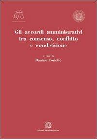 Gli accordi amministrativi tra consenso, conflitto e condivisione  - Libro Edizioni Scientifiche Italiane 2012, Univ. Verona-Dip. di scienze giuridiche | Libraccio.it