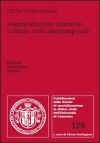 «Interpretazione autentica» e diritto civile intertemporale - Pietro Virgadamo - Libro Edizioni Scientifiche Italiane 2012, Univ. Camerino | Libraccio.it