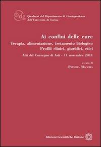 Ai confini delle cure. Terapia, alimentazione, testamento biologico  - Libro Edizioni Scientifiche Italiane 2012, Quaderni del Dipartimento di Giurisprudenza dell'Università di Torino | Libraccio.it