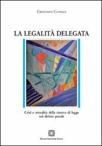 La legalità delegata - Cristiano Cupelli - Libro Edizioni Scientifiche Italiane 2012, Nuove ricerche di scienze penalistiche | Libraccio.it