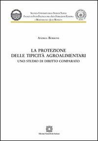 La protezione delle tipicità agroalimentari - Andrea Borroni - Libro Edizioni Scientifiche Italiane 2012, Seconda Università di Napoli Jean Monnet | Libraccio.it