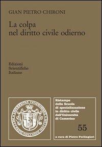 La colpa nel diritto civile odierno (colpa contrattuale ed extracontrattuale) - G. Pietro Chironi - Libro Edizioni Scientifiche Italiane 2012, Univ. Camerino | Libraccio.it