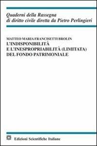 L' indisponibilità e l'inespropriabilità (limitata) del fondo patrimoniale - Matteo Maria Francisetti Brolin - Libro Edizioni Scientifiche Italiane 2013, Quaderni della Rassegna di diritto civile | Libraccio.it